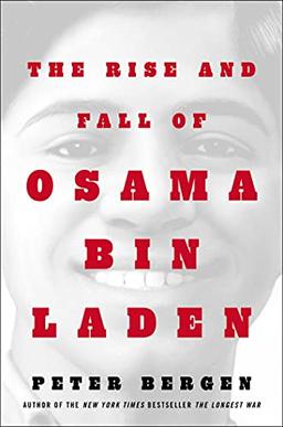 The Rise and Fall of Osama bin Laden: The Biography