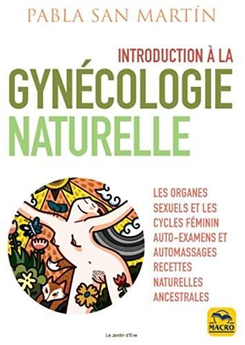 Introduction à la gynécologie naturelle : les organes sexuels et les cycles féminins : auto-examens et automassages, recettes naturelles ancestrales