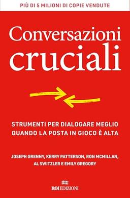 Conversazioni cruciali. Strumenti per dialogare meglio quando la posta in gioco è alta (Business)