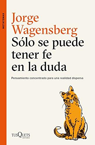 Sólo se puede tener fe en la duda: Pensamiento concentrado para una realidad dispersa (Metatemas)