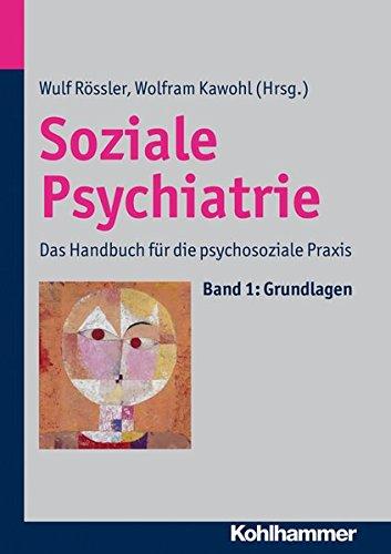 Soziale Psychiatrie: Das Handbuch für die psychosoziale Praxis. Band 1: Grundlagen