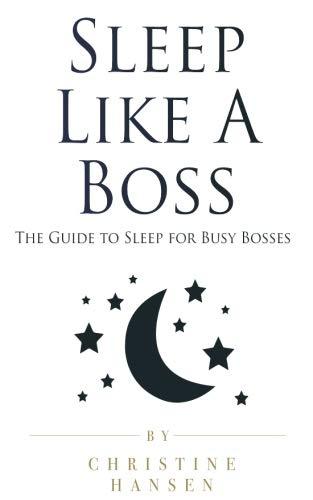 Sleep Like A Boss: The Guide to Sleep for Busy Bosses