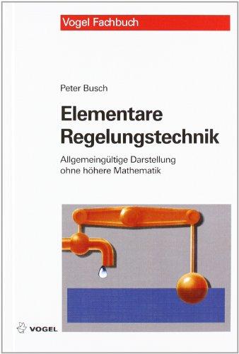 Elementare Regelungstechnik: Allgemeingültige Darstellung ohne höhere Mathematik