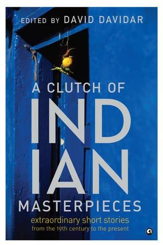 A Clutch of Indian Masterpieces: Extraordinary Short Stories from the 19th Century to the Present