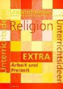 Unterrichtsideen Religion, Arbeit und Freizeit: Arbeitshilfen für den Evangelischen Religionsunterricht