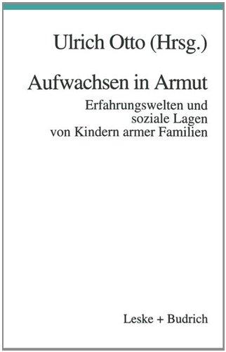 Aufwachsen in Armut: Erfahrungswelten und soziale Lagen von Kindern armer Familien