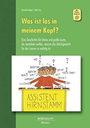 Was ist los in meinem Kopf?: Eine Geschichte für kleine und große Leute, die verstehen wollen, warum das Gleichgewicht für das Lernen so wichtig ist