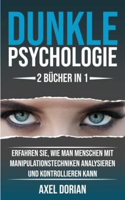 Dunkle Psychologie: Menschen lesen - 2 BÜCHER IN 1 - Erfahren Sie, wie man Menschen mit Manipulationstechniken Analysieren und Kontrollieren kann (Psychologie für Anfänger)