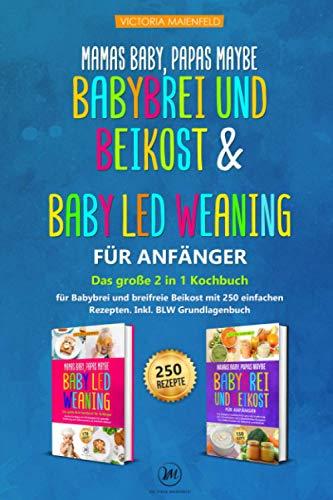 Mamas Baby, Paps maybe – Babybrei und Beikost & Baby led Weaning für Anfänger: Das große 2 in 1 Kochbuch für Babybrei und breifreie Beikost mit 250 einfachen Rezepten. Inkl. BLW Grundlagenbuch