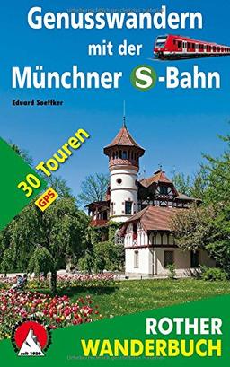 Genusswandern mit der Münchner S-Bahn: 30 Touren. Mit GPS-Daten. (Rother Wanderbuch)