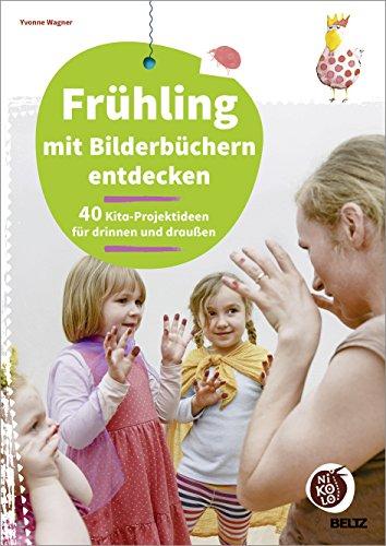 Frühling mit Bilderbüchern entdecken: 40 Kita-Projektideen für drinnen und draußen