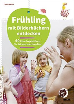 Frühling mit Bilderbüchern entdecken: 40 Kita-Projektideen für drinnen und draußen