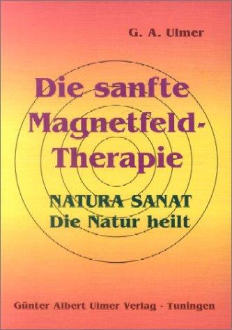 Die sanfte Magnetfeld-Therapie: Natura sanat. Die Natur heilt