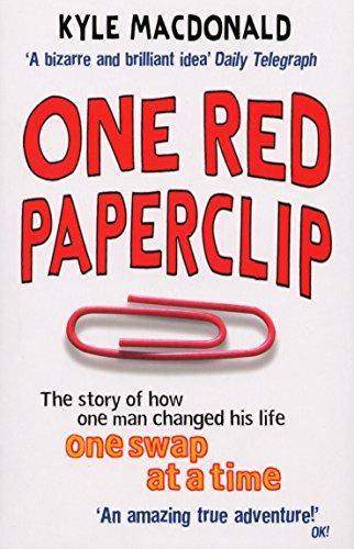 One Red Paperclip: The story of how one man changed his life one swap at a time: The Story of How One Man Changed His Liofe One Swap at a Time