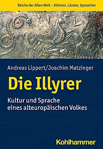 Die Illyrer: Geschichte, Archäologie und Sprache (Geschichte in Wissenschaft und Forschung)