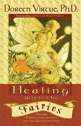 Healing With the Fairies: Messages, Manifestations, and Love from the World of the Fairies: How Nature's Angels Can Help You in Every Area of Your Life