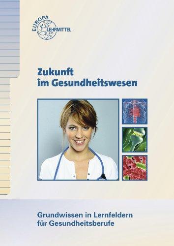 Zukunft im Gesundheitswesen - Grundwissen in Lernfeldern für Gesundheitsberufe