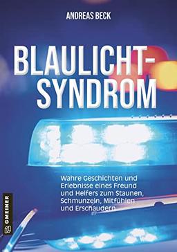 Blaulicht-Syndrom: Wahre Geschichten und Erlebnisse eines Freund und Helfers zum Staunen, Schmunzeln. Mitfühlen und Erschaudern (Biografien im GMEINER-Verlag)