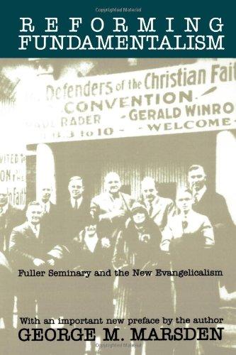 Reforming Fundamentalism: Fuller Seminary and the New Evangelicalism