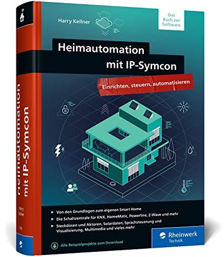 Heimautomation mit IP-Symcon: Integrieren, steuern, automatisieren. Das große Handbuch fürs Smart Home mit IP-Symcon