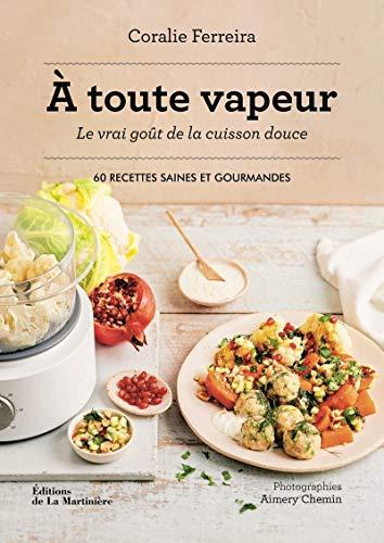 A toute vapeur : le vrai goût de la cuisson douce : 60 recettes saines et gourmandes