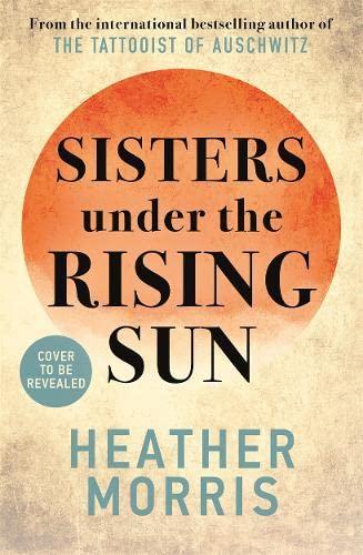 Sisters under the Rising Sun: A powerful story from the author of The Tattooist of Auschwitz