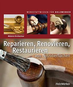 Reparieren, Renovieren, Restaurieren: von Holzoberflächen