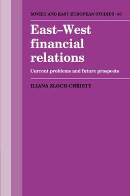 East-West Financial Relations: Current Problems and Future Prospects (Cambridge Russian, Soviet and Post-Soviet Studies, Band 80)