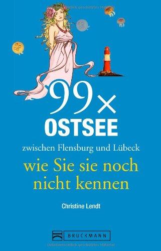 Reiseführer Ostsee: 99x Ostsee zwischen Flensburg und Lübeck, wie Sie sie noch nicht kennen. Weniger als 111 Orte, dafür außergewöhnliche Highlights und Hotspots an der Ostseeküste