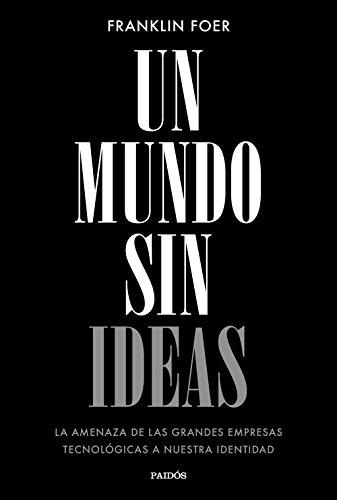 Un mundo sin ideas : la amenaza de las grandes tecnológicas a nuestra identidad (Contextos)