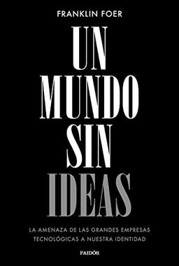 Un mundo sin ideas : la amenaza de las grandes tecnológicas a nuestra identidad (Contextos)