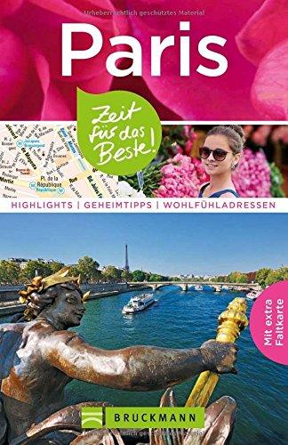 Reiseführer Paris: Zeit für das Beste. Sehenswürdigkeiten, Highlights und Wohlfühladressen. Mit Insider-Tipps und Spaziergängen rund um den Eifelturm. Inkl. Paris Stadtplan zum Herausnehmen.