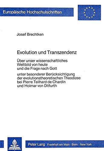 Evolution und Transzendenz: Über unser wissenschaftliches Weltbild von heute und die Frage nach Gott- Unter besonderer Berücksichtigung der ... Hochschulschriften - Reihe XXIII)