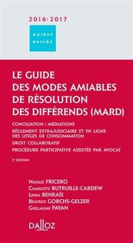 Le guide des modes amiables de résolution des différends, MARD 2016-2017 : conciliation-médiations, règlement extrajudiciaire et en ligne des litiges de consommation, droit collaboratif, procédure participative assistée par avocat