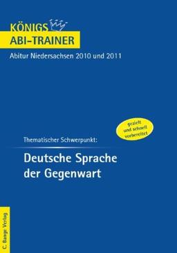 Königs Abi-Trainer: Deutsche Sprache der Gegenwart. Niedersachsen: Deutsch-Abitur Niedersachsen 2010 und 2011