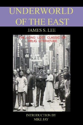 The Underworld of the East: Being Eighteen Years' Actual Experiences of the Underworlds, Drug Haunts and Jungles of India, China and the Malay Arc: ... Haunts and Jungles of India, China and Malaya