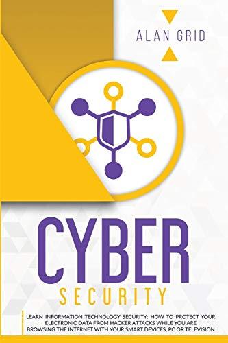 CYBERSECURITY: LEARN INFORMATION TECHNOLOGY SECURITY: HOW TO PROTECT YOUR ELECTRONIC DATA FROM HACKER ATTACKS WHILE YOU ARE BROWSING THE INTERNET WITH ... PC OR TELEVISION (Computer Science, Band 4)