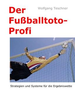 Der Fußballtoto-Profi: Strategien und Systeme für die Ergebniswette