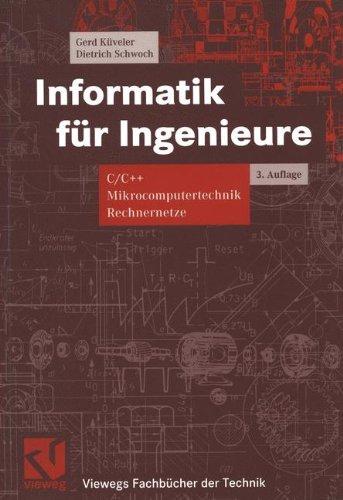 Informatik für Ingenieure: C/C++ Mikrocomputertechnik Rechnernetze (Viewegs Fachbücher der Technik)