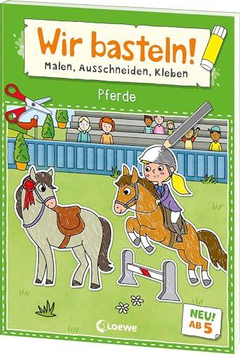 Wir basteln! ab 5 Jahren - Malen, Ausschneiden, Kleben - Pferde: Die Erfolgsreihe jetzt für Kinder ab 5 Jahren