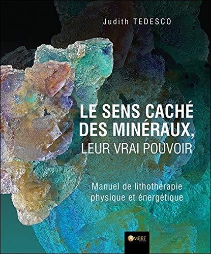 Le sens caché des minéraux, leur vrai pouvoir : manuel de lithothérapie physique et énergétique