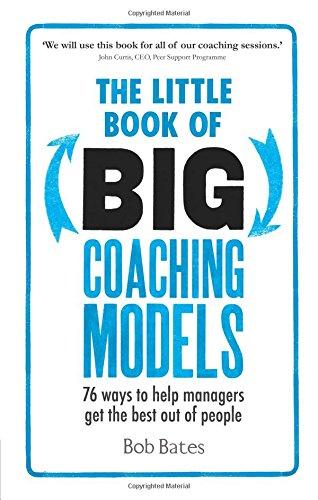 The Little Book of Big Coaching Models:76 ways to help managers get the best out of people: 76 ways to help managers get the best out of people