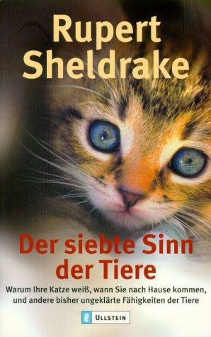 Der siebte Sinn der Tiere. Warum Ihre Katze weiß, wann Sie nach Hause kommen, und andere bisher ungeklärte Fähigkeiten der Tiere