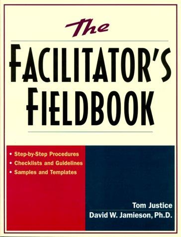 The Faciliator's Fieldbook: Step-by-step Procedures, Checklists and Guidelines, Samples and Templates