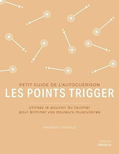 Les points trigger : utilisez le pouvoir du toucher pour éliminer vos douleurs musculaires