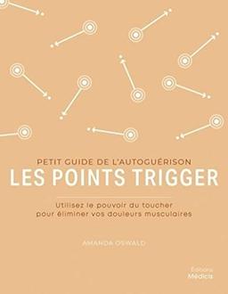 Les points trigger : utilisez le pouvoir du toucher pour éliminer vos douleurs musculaires