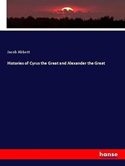 Histories of Cyrus the Great and Alexander the Great