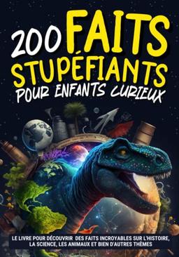 200 Faits Stupéfiants: Un livre éducatif dès 8 ans pour enfants curieux | Une collection d’infos insolites pour découvrir notre monde avec 20 thèmes football espace animaux histoire ...