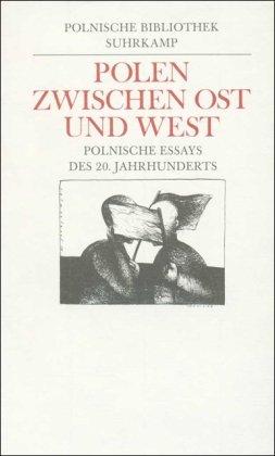 Polen zwischen Ost und West: Polnische Essays des 20. Jahrhunderts. Eine Anthologie