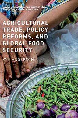 Agricultural Trade, Policy Reforms, and Global Food Security (Palgrave Studies in Agricultural Economics and Food Policy)